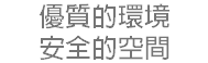 優質的環境 安全的空間